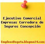 Ejecutivo Comercial Empresas Corredora de Seguros Concepción