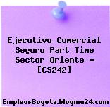Ejecutivo Comercial Seguro Part Time Sector Oriente – [CS242]