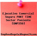 Ejecutivo Comercial Seguro PART TIME Sector Poniente [DNP259]