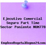 Ejecutivo Comercial Seguro Part Time Sector Poniente NUM778