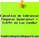 Ejecutivo de Cobranzas (Seguros Generales) – (L975) en Las Condes