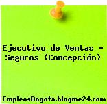 Ejecutivo de Ventas – Seguros (Concepción)