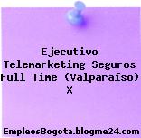 Ejecutivo Telemarketing Seguros Full Time (Valparaíso) X