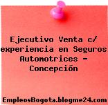Ejecutivo Venta c/ experiencia en Seguros Automotrices – Concepción