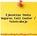Ejecutivo Venta Seguros Call Center / Teletrabajo