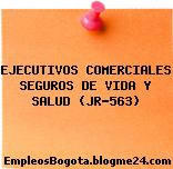 EJECUTIVOS COMERCIALES SEGUROS DE VIDA Y SALUD (JR-563)