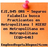 EJI.945 OR6 – Seguros Falabella busca Practicantes en Metropolitana | MIE82 en Metropolitana en Metropolitana [EQU-646]