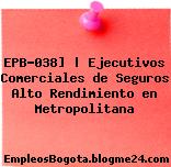 EPB-038] | Ejecutivos Comerciales de Seguros Alto Rendimiento en Metropolitana
