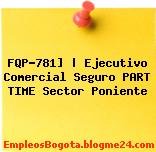 FQP-781] | Ejecutivo Comercial Seguro PART TIME Sector Poniente