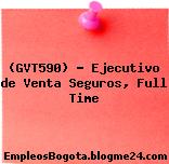 (GVT590) – Ejecutivo de Venta Seguros, Full Time