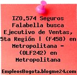 IZO.574 Seguros Falabella busca Ejecutivo de Ventas, 5ta Región | (F458) en Metropolitana – (OLF242) en Metropolitana