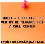 JB61] – EJECUTIVO DE VENTAS DE SEGUROS HDI / CALL CENTER