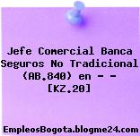 Jefe Comercial Banca Seguros No Tradicional (AB.840) en … – [KZ.20]