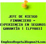 JEFE DE RIESGO FINANCIERO – EXPERIENCIA EN SEGUROS GARANTÍA | [LPY083]