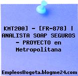 KMT200] – [FR-878] | ANALISTA SOAP SEGUROS – PROYECTO en Metropolitana