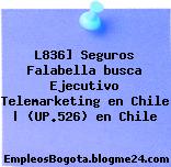 L836] Seguros Falabella busca Ejecutivo Telemarketing en Chile | (UP.526) en Chile