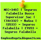 NEC-349] | Seguros Falabella Busca Supervisor Sac | (TAX332) – Ñuñoa | (D533) – Seguros Falabella | EY653 – Seguros Falabella