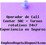 Operador de Call Center SAC – Turnos rotativos 24×7 Experiencia en Seguros