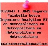 (OV864) | JN45 Seguros Falabella busca Ingeniero Analytics BI en Metropolitana en Metropolitana en Metropolitana en Metropolitana