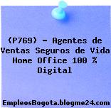 (P769) – Agentes de Ventas Seguros de Vida Home Office 100 % Digital