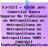 PJ-727] – YZ-30 Jefe Comercial Banca Seguros No Tradicional en Metropolitana en Metropolitana en Metropolitana en Metropolitana en Metropolitana VB05 – [OWV353]
