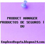 PRODUCT MANAGER PRODUCTOS DE SEGUROS | DU