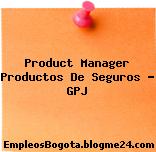 Product Manager Productos De Seguros – GPJ
