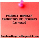 PRODUCT MANAGER PRODUCTOS DE SEGUROS [JT-662]