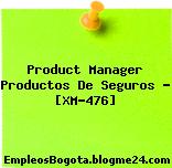 Product Manager Productos De Seguros – [XM-476]