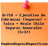 Q-716 – Ejecutivo De Cobranzas (Seguros) – Talca – Reale Chile Seguros Generales (S-37)