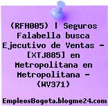 (RFH005) | Seguros Falabella busca Ejecutivo de Ventas – [XTJ885] en Metropolitana en Metropolitana – (WV371)