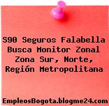S90 Seguros Falabella Busca Monitor Zonal Zona Sur, Norte, Región Metropolitana