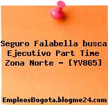 Seguro Falabella busca Ejecutivo Part Time Zona Norte – [YV865]
