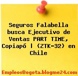 Seguros Falabella busca Ejecutivo de Ventas PART TIME, Copiapó | (ZTK-32) en Chile