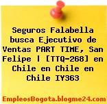 Seguros Falabella busca Ejecutivo de Ventas PART TIME, San Felipe | [TTQ-268] en Chile en Chile en Chile IY363
