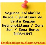 Seguros Falabella Busca Ejecutivos de Venta Región Metropolitana / Zona Sur / Zona Norte [UDS-154]