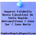 Seguros Falabella Busca Ejecutivos de Venta Región Metropolitana / Zona Sur / Zona Norte