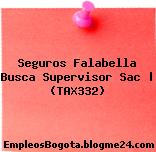 Seguros Falabella Busca Supervisor Sac | (TAX332)