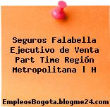 Seguros Falabella Ejecutivo de Venta Part Time Región Metropolitana | H