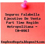 Seguros Falabella Ejecutivo De Venta Part Time Región Metropolitana – [N-096]