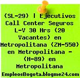 (SL-29) | Ejecutivos Call Center Seguros L-V 30 Hrs (20 Vacantes) en Metropolitana (ZM-550) en Metropolitana – (H-89) en Metropolitana