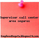 Supervisor call center area seguros
