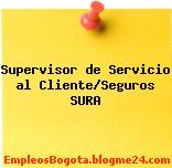 Supervisor de Servicio al Cliente/Seguros SURA