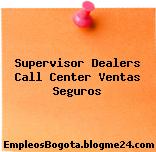 Supervisor Dealers Call Center Ventas Seguros