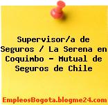 Supervisor/a de Seguros / La Serena en Coquimbo – Mutual de Seguros de Chile