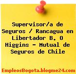 Supervisor/a de Seguros / Rancagua en Libertador B. O Higgins – Mutual de Seguros de Chile