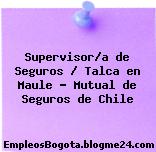 Supervisor/a de Seguros / Talca en Maule – Mutual de Seguros de Chile