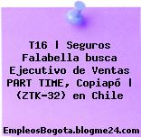 T16 | Seguros Falabella busca Ejecutivo de Ventas PART TIME, Copiapó | (ZTK-32) en Chile