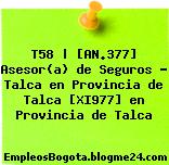 T58 | [AN.377] Asesor(a) de Seguros – Talca en Provincia de Talca [XI977] en Provincia de Talca