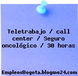 Teletrabajo / call center / Seguro oncológico / 30 horas